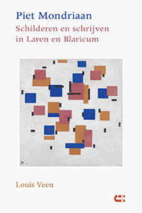Piet Mondriaan - Schilderen en schrijven  in Laren en Blaricum