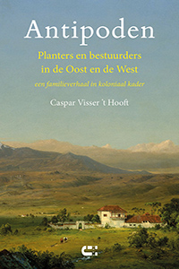 Caspar Visser ’t Hooft Antipoden Planters en bestuurders in de Oost en de West  een familieverhaal in koloniaal kader