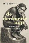 Niels Bokhove De denkende aap Wegen naar Franz Kafka&rsquo;s leven en werk