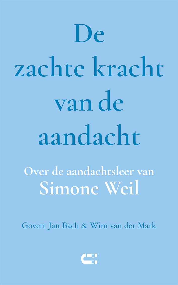 Govert Jan Bach & Wim van der Mark De zachte kracht van de aandacht Over de aandachtsleer van Simone Weil