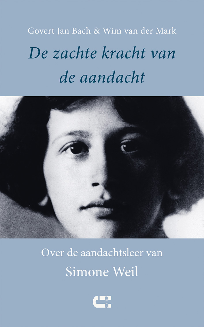 Govert Jan Bach & Wim van der Mark De zachte kracht van de aandacht Over de aandachtsleer van Simone Weil